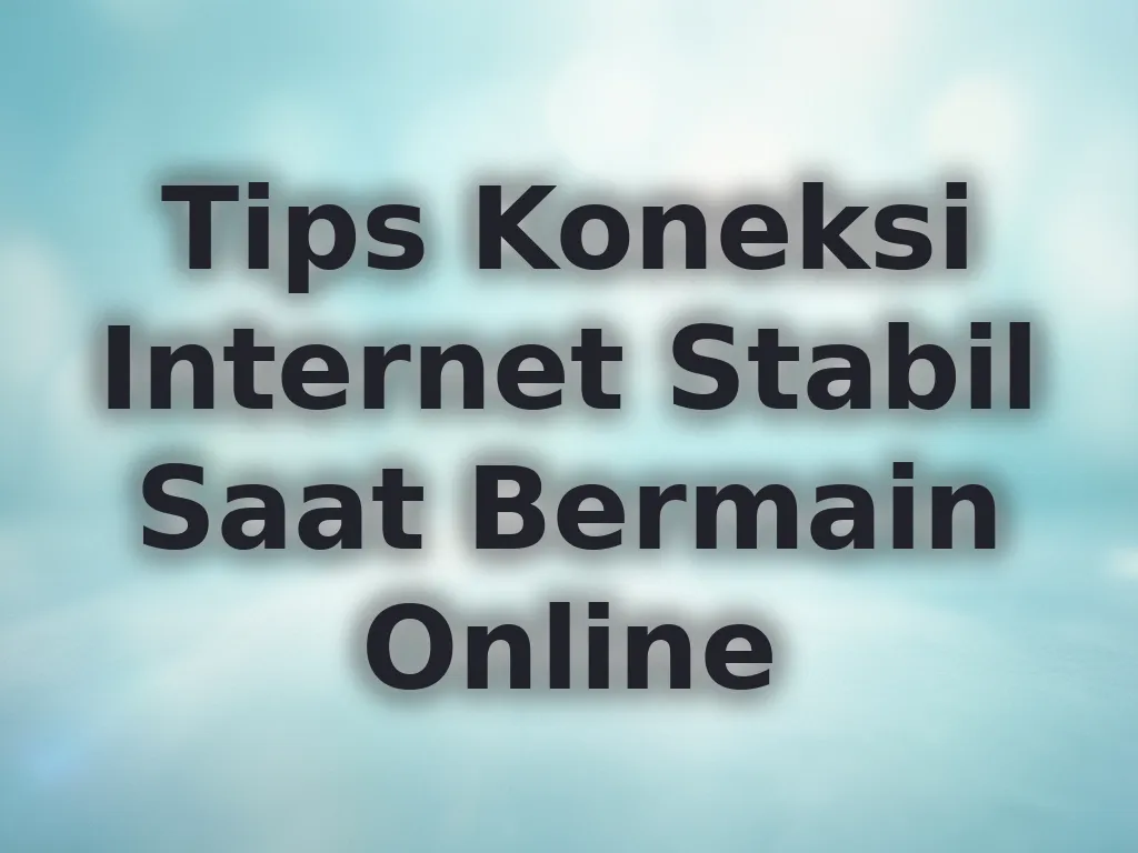 Tips Koneksi Internet Stabil Saat Bermain Online