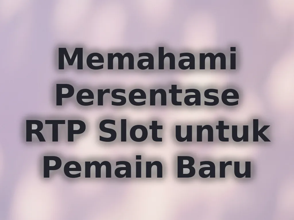 Memahami Persentase RTP Slot untuk Pemain Baru